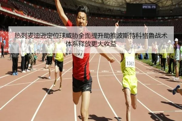 热刺麦迪逊定位球威胁全面提升助推波斯特科格鲁战术体系释放更大收益