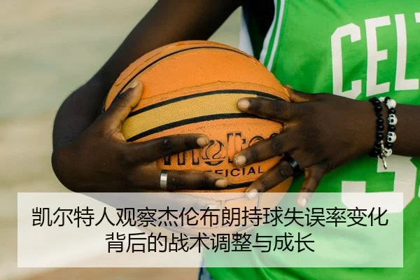 凯尔特人观察杰伦布朗持球失误率变化背后的战术调整与成长