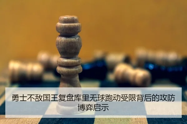勇士不敌国王复盘库里无球跑动受限背后的攻防博弈启示 - kaiyun